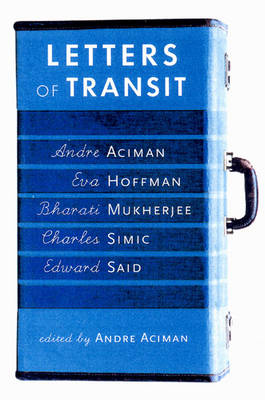 Letters of Transit: Reflections on Exile, Identity, Language, and Loss - Aciman, Andre (Foreword by), and Said, Edward W, Professor, and Simic, Charles