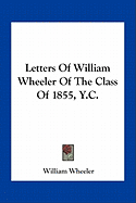 Letters Of William Wheeler Of The Class Of 1855, Y.C. - Wheeler, William, Dr.