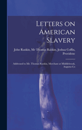 Letters on American Slavery: Addressed to Mr. Thomas Rankin, Merchant at Middlebrook, Augusta Co