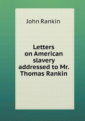 Letters on American Slavery Addressed to Mr. Thomas Rankin - Rankin, John