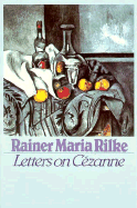 Letters on Cezanne - Rilke, Rainer Maria, and Rilke, Clara (Editor), and Agee, Joel (Translated by)