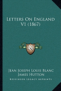 Letters On England V1 (1867) - Blanc, Jean Joseph Louis, and Hutton, James (Translated by), and Trotter, L J (Translated by)