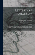 Letters On Paraguay: Comprising an Account of a Four Years' Residence in That Republic, Under the Government of the Dictator Francia; Volume 2