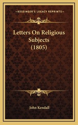 Letters on Religious Subjects (1805) - Kendall, John
