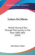 Letters on Silesia: Written During a Tour Through That Country in the Years 1800, 1801