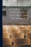 Letters On the Education of Children, and On Marriage