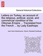 Letters on Turkey; An Account of the Religious, Political, Social, and Commercial Condition of the Ottoman Empire ... Translated from the French ... by Lady Easthope.Part I. - Ubicini, Jean Henri Abdolonyme, and Easthope, Elizabeth