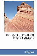 Letters to a Brother on Practical Subjects