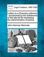 Letters to a Chancery Reformer: Occasioned by the Withdrawal of the Late Bill for Facilitating the Administration of Justice. - Merivale, John Herman