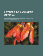 Letters to a Chinese Official: Being a Western View of Eastern Civilization