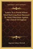 Letters to a Friend Whose Mind Had Long Been Harassed by Many Objections Against the Church of England