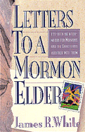 Letters to a Mormon Elder: Challenging Eye-Opening Information for Mormons and the Christians...