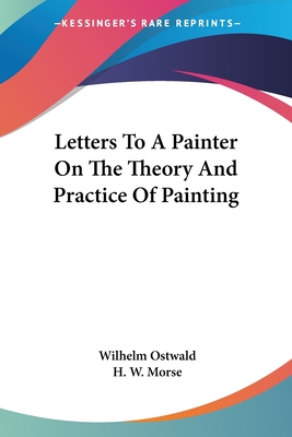 Letters To A Painter On The Theory And Practice Of Painting - Ostwald, Wilhelm, and Morse, H W (Translated by)