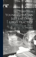 Letters to a Young Physician Just Entering Upon Practice