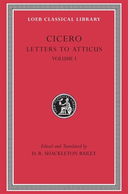 Letters to Atticus, Volume I: Letters 1-89 - Cicero, and Shackleton Bailey, D R (Translated by)
