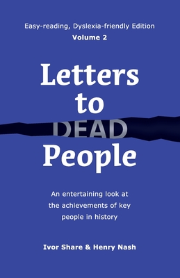 Letters to Dead People (Dyslexia-friendly Edition, Volume 2): An entertaining look at the achievements of key people in history - Share, Ivor, and Nash, Henry