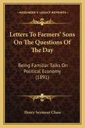 Letters To Farmers' Sons On The Questions Of The Day: Being Familiar Talks On Political Economy (1891)