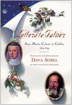 Letters to Father: Suor Maria Celeste to Galileo, 1623-1633 - Galilei, Maria, and Sobel, Dava (Translated by)