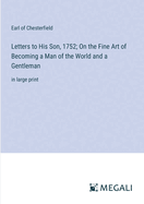 Letters to His Son, 1752; On the Fine Art of Becoming a Man of the World and a Gentleman: in large print