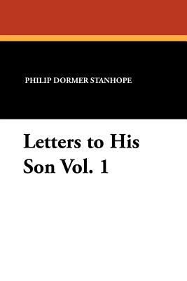 Letters to His Son Vol. 1 - Stanhope, Philip Dormer, and Leigh, Oliver H G (Introduction by)