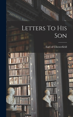 Letters To His Son - Chesterfield, Earl Of