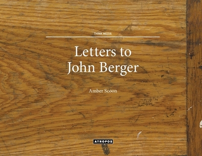 Letters to John Berger - Scoon, Amber, and Schirmacher, Wolfgang (Editor)