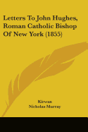 Letters To John Hughes, Roman Catholic Bishop Of New York (1855)