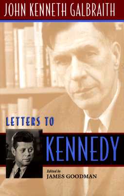 Letters to Kennedy - Galbraith, John Kenneth, and Goodman, James (Editor)