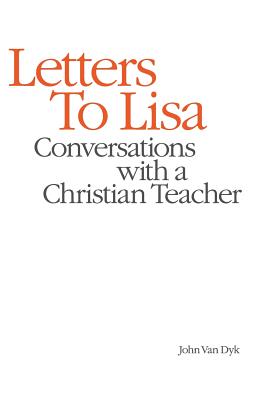 Letters to Lisa: Conversations with a Christian Teacher - Van Dyk, John