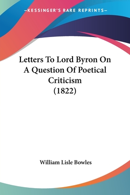 Letters To Lord Byron On A Question Of Poetical Criticism (1822) - Bowles, William Lisle