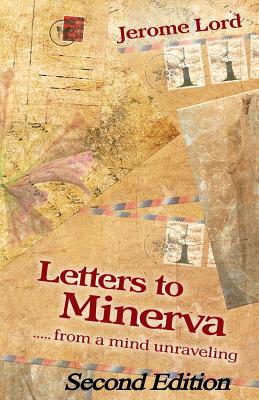 Letters to Minerva.......from a mind unraveling - Lord, Jerome