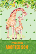 Letters to My Adopted Son: A Beautiful Notebook Journal with a Giraffe Jungle Theme, to Fill with Letters, Memories, Notes and More to Create a Unique and Personal Keepsake.