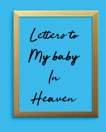 Letters To My Baby In Heaven: A Diary Of All The Things I Wish I Could Say Newborn Memories Grief Journal Loss of a Baby Sorrowful Season Forever In Your Heart Remember and Reflect