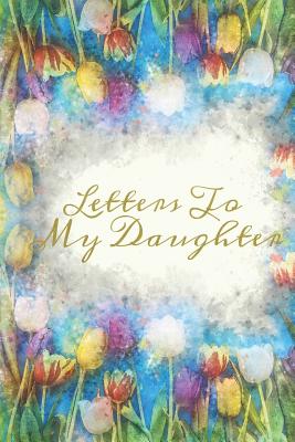 Letters To My Daughter: College Ruled Journal - Cute Lined Diary to Write In, Blank, 6 x 9, 110 pages - Prints, Tranquil