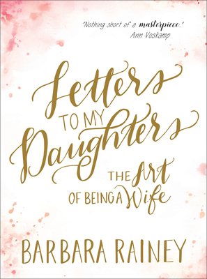 Letters to My Daughters: The Art of Being a Wife - Rainey, Barbara