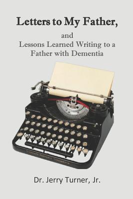 Letters to My Father,: and Lessons Learned Writing to a Father with Dementia - Turner Jr, Jerry L