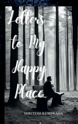 Letters to my happy place - Shritesh Kushwaha