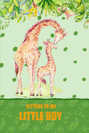 Letters to My Little Boy: A Beautiful Notebook Journal with a Giraffe Jungle Theme, to Fill with Letters, Memories, Notes and More to Create a Unique and Personal Keepsake.