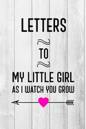 Letters to My Little Girl: Journal to Write Your Thoughts to Your Daughter So She Will Know How Much You Love Her: 6x9 Inches, 120 Pages