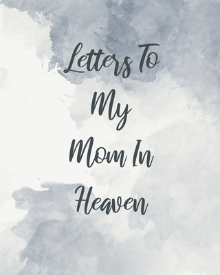 Letters To My Mom In Heaven: Wonderful Mom Heart Feels Treasure Keepsake Memories Grief Journal Our Story Dear Mom For Daughters For Sons - Larson, Patricia