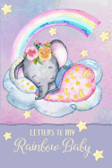 Letters to My Rainbow Baby: A Beautiful Notebook Journal to Fill with Letters, Memories, Notes and More to Create a Unique and Personal Keepsake.