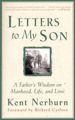 Letters to My Son: A Father's Wisdom on Manhood, Life, and Love - Nerburn, Kent, Ph.D., and Carlson, Richard, PH D (Foreword by)
