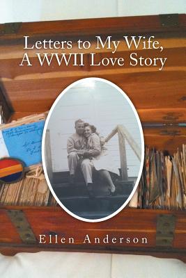 Letters to My Wife, a WWII Love Story - Anderson, Ellen