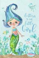 Letters to Our Little Girl: a beautiful notebook journal to fill with handwritten letters, memories, poems, hopes & dreams for your daughter, personal thoughts and more, to create a unique and heartfelt keepsake, bound to be treasured forever.