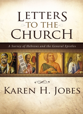 Letters to the Church: A Survey of Hebrews and the General Epistles - Jobes, Karen H, Dr., Ph.D.