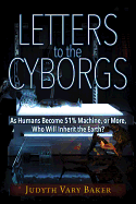 Letters to the Cyborgs: As Humans Become 51% Machine, or More, Who Will Inherit the Earth?