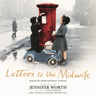 Letters to the Midwife: Correspondence with Jennifer Worth, the Author of Call the Midwife