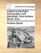 Letters to the Right Honourable Lord Mansfield, from Andrew Stuart, Esq