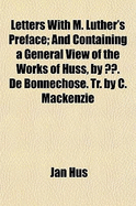 Letters ... With M. Luther's Preface; and Containing a General View of the Works of Huss, by ?. De Bonnechose. Tr. by C. Mackenzie