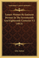 Letters Written By Eminent Persons In The Seventeenth And Eighteenth Centuries V2 (1813)